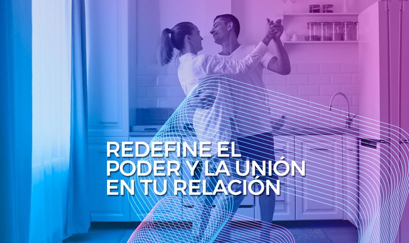 08 REDEFINE EL PODER Y LA UNION EN TU RELACION