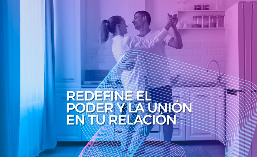 08 REDEFINE EL PODER Y LA UNION EN TU RELACION